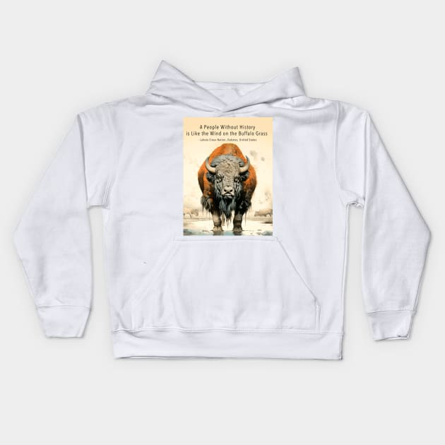 Native American Proverbs: "A People Without History is Like the Wind on the Buffalo Grass" - Lakota Sioux Nation, Dakotas, United States Kids Hoodie by Puff Sumo